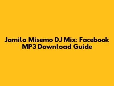 Jamila Misemo DJ Mix: Facebook MP3 Download Guide