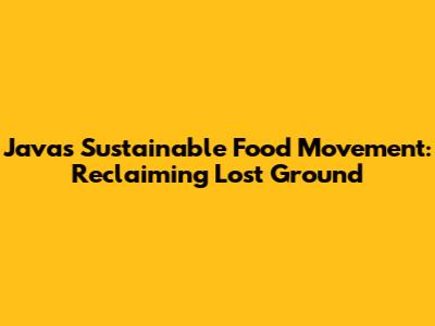 Java's Sustainable Food Movement: Reclaiming Lost Ground