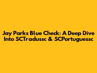Jay Park's Blue Check: A Deep Dive Into SCTradussc & SCPortuguessc