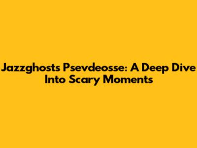 Jazzghost's Psevdeosse: A Deep Dive Into Scary Moments