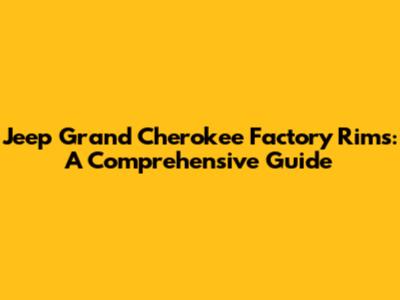 Jeep Grand Cherokee Factory Rims: A Comprehensive Guide