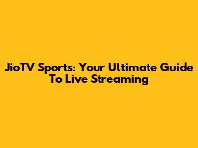 JioTV Sports: Your Ultimate Guide To Live Streaming