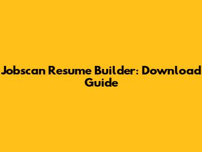 Jobscan Resume Builder: Download Guide