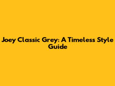 Joey Classic Grey: A Timeless Style Guide