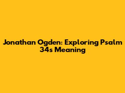 Jonathan Ogden: Exploring Psalm 34's Meaning