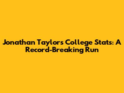 Jonathan Taylor's College Stats: A Record-Breaking Run