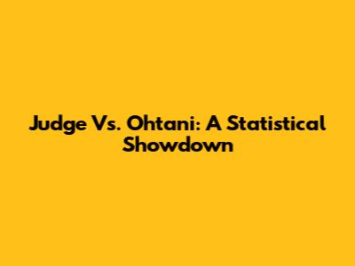 Judge Vs. Ohtani: A Statistical Showdown