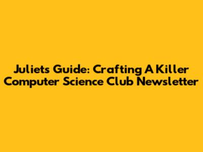 Juliet's Guide: Crafting A Killer Computer Science Club Newsletter