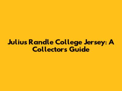 Julius Randle College Jersey: A Collector's Guide