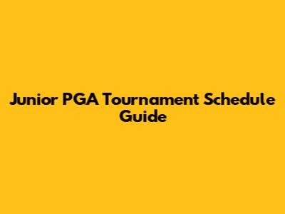 Junior PGA Tournament Schedule Guide