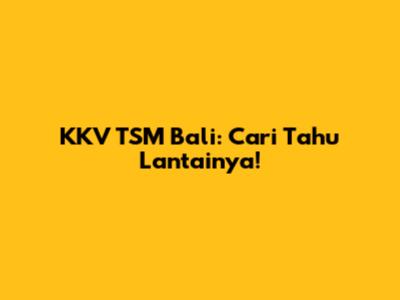 KKV TSM Bali: Cari Tahu Lantainya!