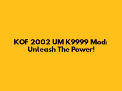 KOF 2002 UM K9999 Mod: Unleash The Power!