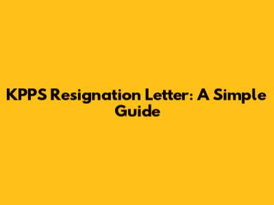 KPPS Resignation Letter: A Simple Guide