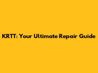 KRTT: Your Ultimate Repair Guide