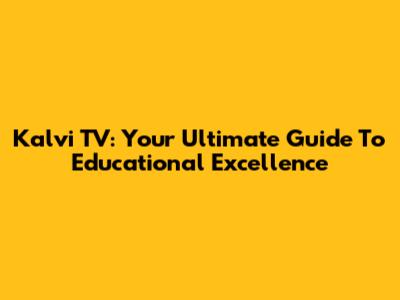 Kalvi TV: Your Ultimate Guide To Educational Excellence