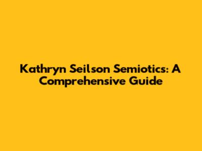 Kathryn Seilson Semiotics: A Comprehensive Guide