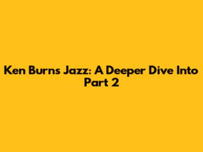 Ken Burns Jazz: A Deeper Dive Into Part 2