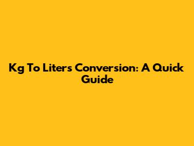 Kg To Liters Conversion: A Quick Guide