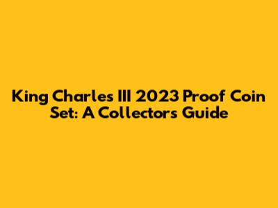 King Charles III 2023 Proof Coin Set: A Collector's Guide