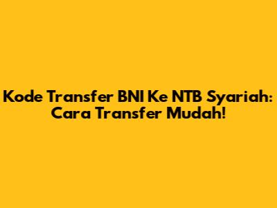 Kode Transfer BNI Ke NTB Syariah: Cara Transfer Mudah!