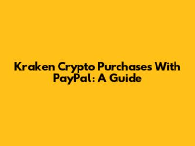 Kraken Crypto Purchases With PayPal: A Guide