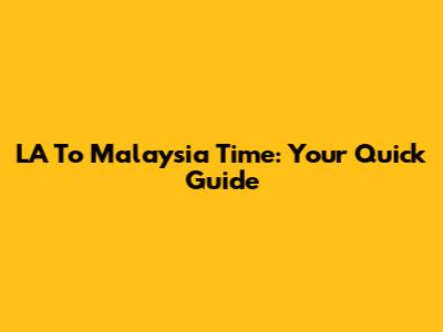 LA To Malaysia Time: Your Quick Guide