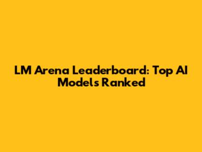 LM Arena Leaderboard: Top AI Models Ranked