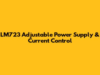 LM723 Adjustable Power Supply & Current Control