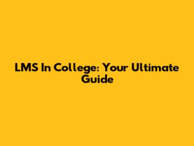 LMS In College: Your Ultimate Guide