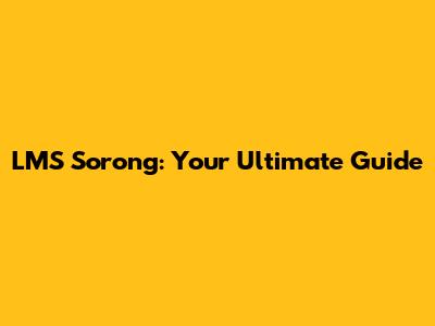 LMS Sorong: Your Ultimate Guide
