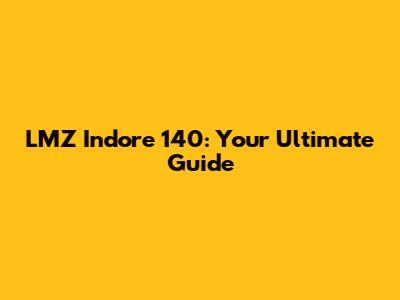 LMZ Indore 140: Your Ultimate Guide