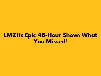 LMZH's Epic 48-Hour Show: What You Missed!