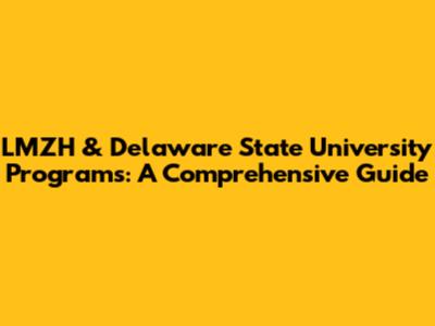 LMZH & Delaware State University Programs: A Comprehensive Guide