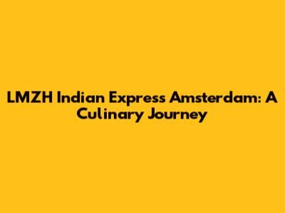 LMZH Indian Express Amsterdam: A Culinary Journey