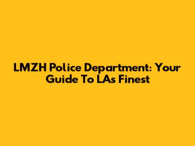 LMZH Police Department: Your Guide To LA's Finest