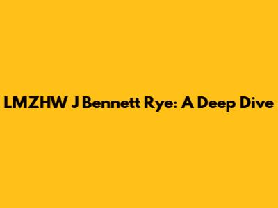 LMZHW J Bennett Rye: A Deep Dive