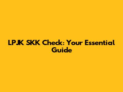 LPJK SKK Check: Your Essential Guide