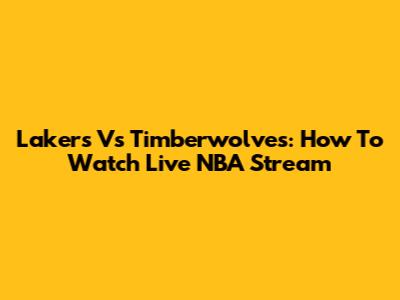 Lakers Vs Timberwolves: How To Watch Live NBA Stream