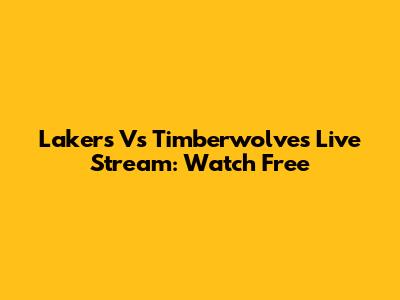 Lakers Vs Timberwolves Live Stream: Watch Free
