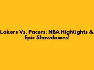 Lakers Vs. Pacers: NBA Highlights & Epic Showdowns!