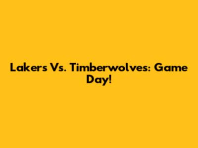 Lakers Vs. Timberwolves: Game Day!