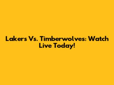 Lakers Vs. Timberwolves: Watch Live Today!