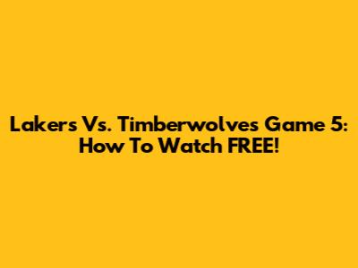 Lakers Vs. Timberwolves Game 5: How To Watch FREE!