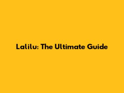 Lalilu: The Ultimate Guide