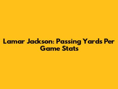 Lamar Jackson: Passing Yards Per Game Stats