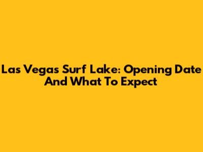 Las Vegas Surf Lake: Opening Date And What To Expect