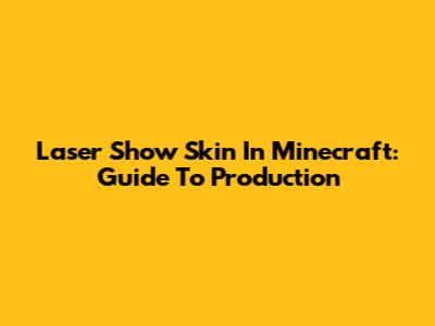 Laser Show Skin In Minecraft: Guide To Production