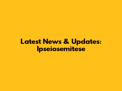 Latest News & Updates: Ipseiosemitese