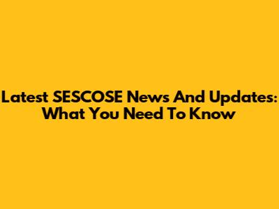 Latest SESCOSE News And Updates: What You Need To Know