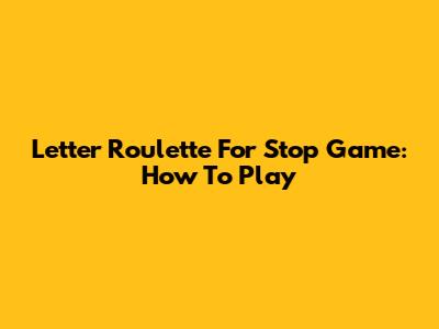 Letter Roulette For Stop Game: How To Play